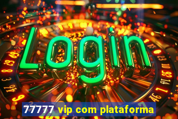 77777 vip com plataforma